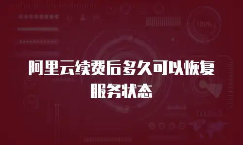 阿里云续费后多久可以恢复服务状态