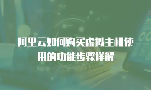 阿里云如何购买虚拟主机使用的功能步骤详解