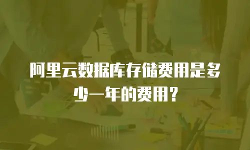 阿里云数据库存储费用是多少一年的费用？