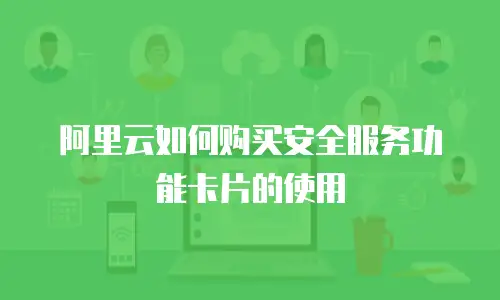 阿里云如何购买安全服务功能卡片的使用