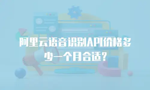 阿里云语音识别API价格多少一个月合适？