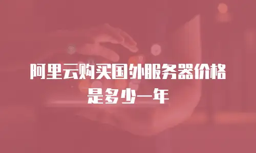 阿里云购买国外服务器价格是多少一年