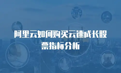 阿里云如何购买云速成长股票指标分析
