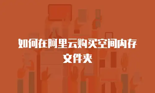 如何在阿里云购买空间内存文件夹