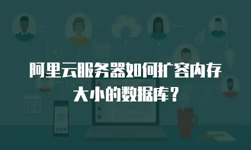 阿里云服务器如何扩容内存大小的数据库？
