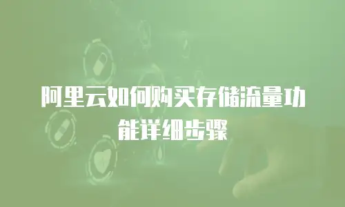 阿里云如何购买存储流量功能详细步骤