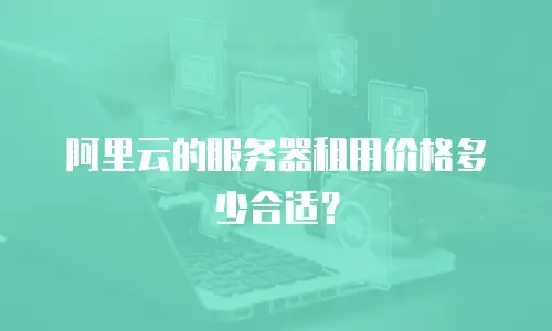 阿里云的服务器租用价格多少合适？