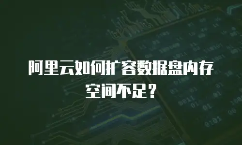 阿里云如何扩容数据盘内存空间不足？