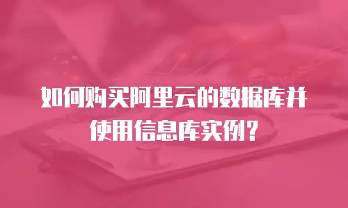 如何购买阿里云的数据库并使用信息库实例？