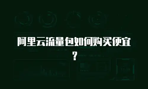 阿里云流量包如何购买便宜？