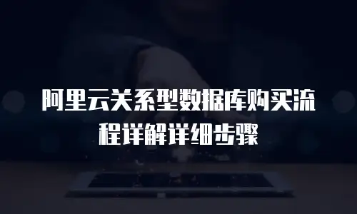 阿里云关系型数据库购买流程详解详细步骤