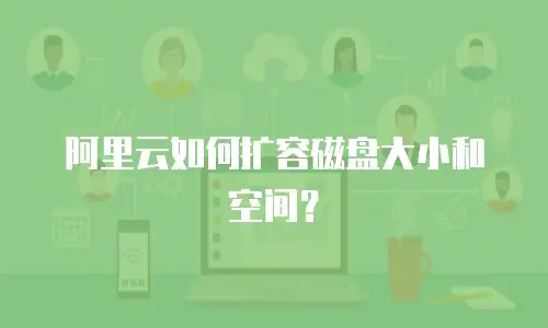 阿里云如何扩容磁盘大小和空间？