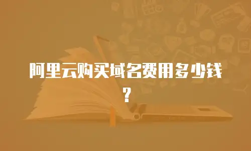 阿里云购买域名费用多少钱？