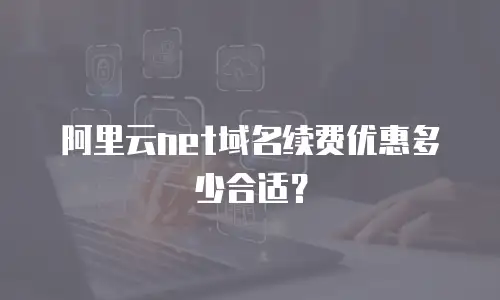 阿里云net域名续费优惠多少合适？