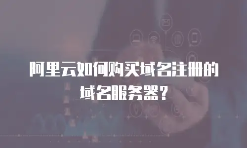 阿里云如何购买域名注册的域名服务器？