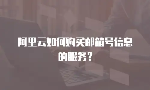 阿里云如何购买邮箱号信息的服务？