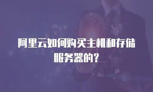 阿里云如何购买主机和存储服务器的？