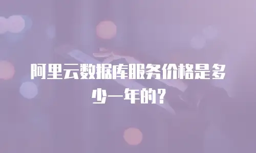阿里云数据库服务价格是多少一年的？