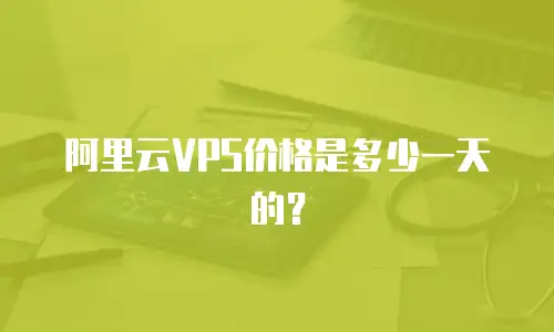 阿里云VPS价格是多少一天的？