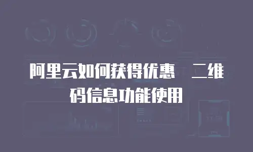 阿里云如何获得优惠劵二维码信息功能使用