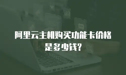 阿里云主机购买功能卡价格是多少钱？
