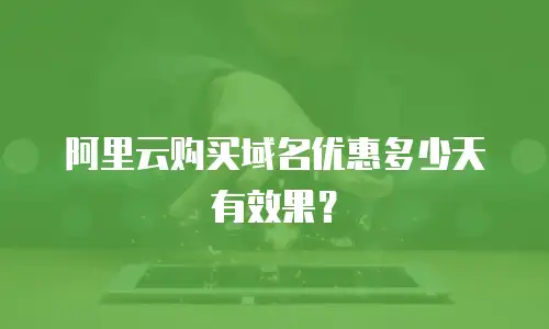 阿里云购买域名优惠多少天有效果？