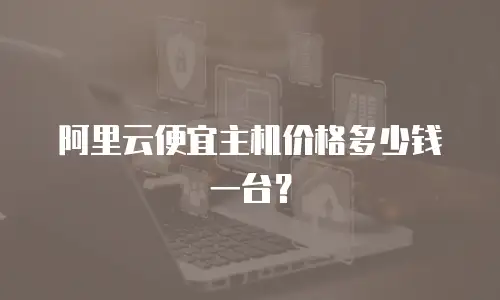 阿里云便宜主机价格多少钱一台？