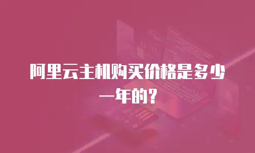 阿里云主机购买价格是多少一年的？