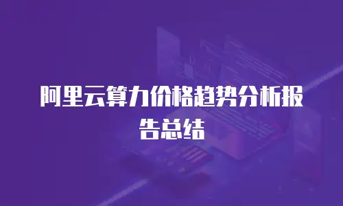 阿里云算力价格趋势分析报告总结