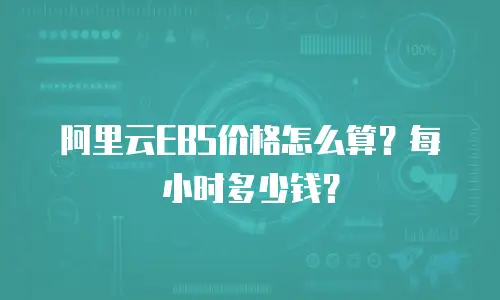 阿里云EBS价格怎么算？每小时多少钱？