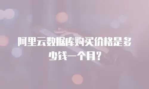 阿里云数据库购买价格是多少钱一个月？