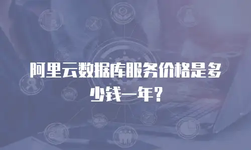 阿里云数据库服务价格是多少钱一年？