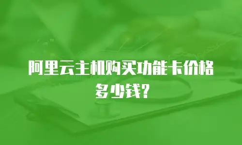 阿里云主机购买功能卡价格多少钱？
