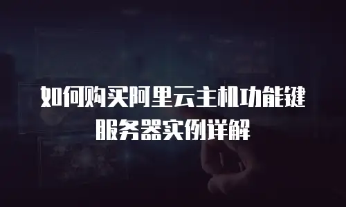 如何购买阿里云主机功能键服务器实例详解