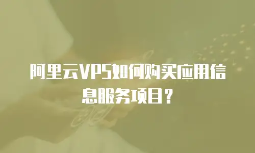 阿里云VPS如何购买应用信息服务项目？