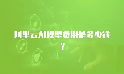 阿里云AI模型费用是多少钱？