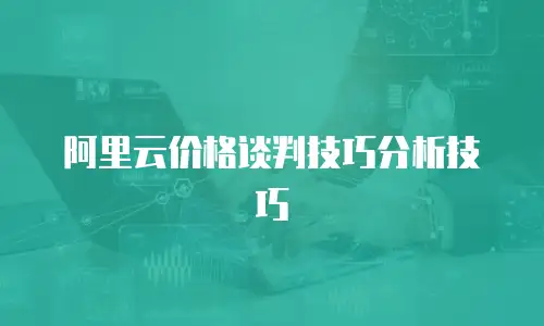 阿里云价格谈判技巧分析技巧