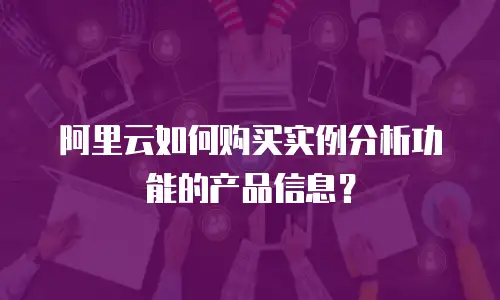 阿里云如何购买实例分析功能的产品信息？
