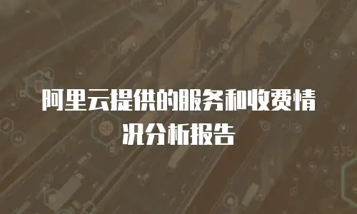 阿里云提供的服务和收费情况分析报告