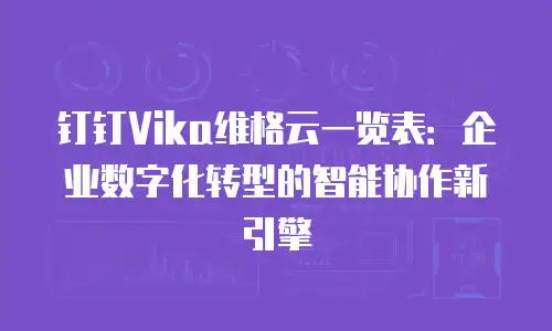 钉钉Vika维格云一览表：企业数字化转型的智能协作新引擎