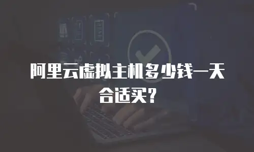 阿里云虚拟主机多少钱一天合适买？