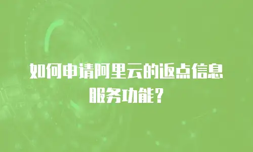 如何申请阿里云的返点信息服务功能？