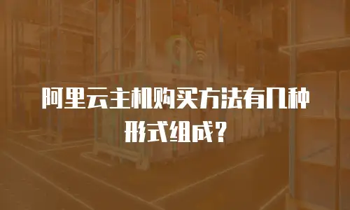 阿里云主机购买方法有几种形式组成？