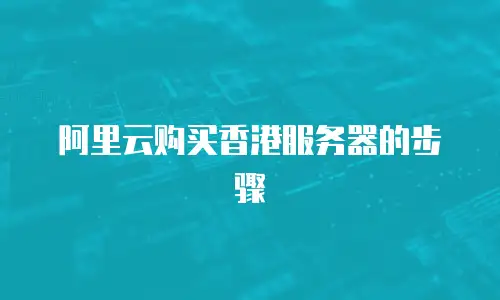 阿里云购买香港服务器的步骤