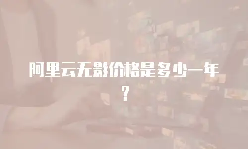 阿里云无影价格是多少一年？
