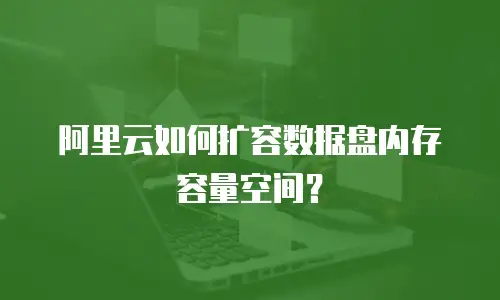 阿里云如何扩容数据盘内存容量空间？