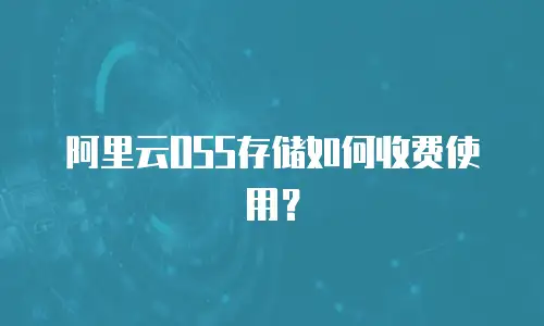 阿里云OSS存储如何收费使用？