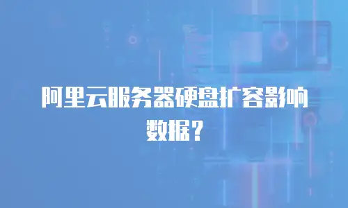 阿里云服务器硬盘扩容影响数据？