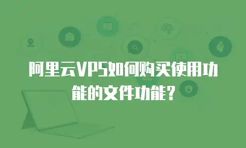 阿里云VPS如何购买使用功能的文件功能？