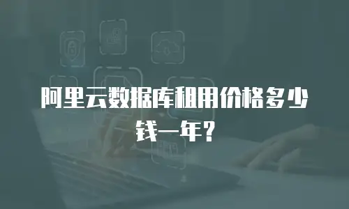 阿里云数据库租用价格多少钱一年？